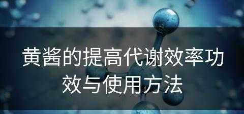 黄酱的提高代谢效率功效与使用方法